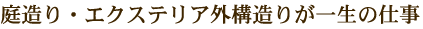 庭造り・エクステリア外構造りが一生の仕事